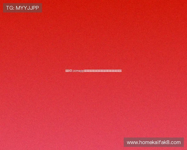 凯发K8.comapp官网正式上线引领线上娱乐新潮流，用户体验全面升级